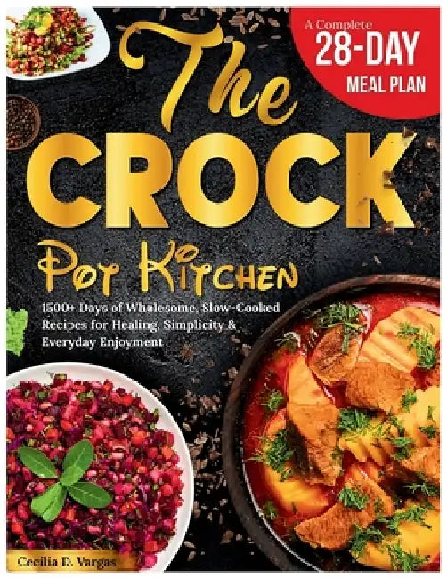 The Crock Pot Kitchen: 1500+ Days of Wholesome, Slow-Cooked Recipes for Healing, Simplicity & Everyday Enjoyment - Low-Fat, Anti-Inflammatory Meals Ma by Cecilia D. Vargas