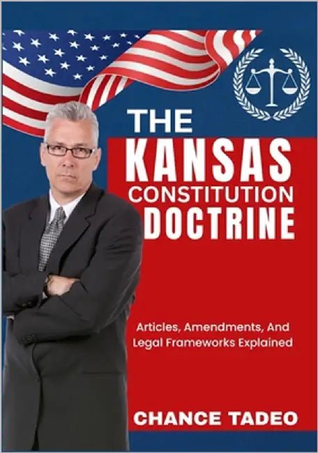 The Kansas Constitution Doctrine: Articles, Amendments, And Legal Frameworks Explained by Tadeo, Chance
