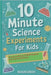 10 Minute Science Experiments for Kids: Quick and Easy STEM Projects You Can Do at Home by Green, Mason