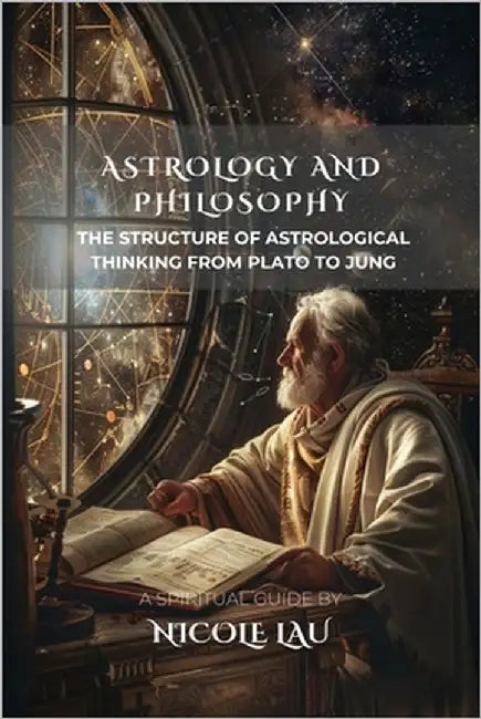 Astrology and Philosophy: The Structure of Astrological Thinking from Plato to Jung by Lau, Nicole