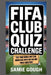 FIFA Club Quiz Challenge: Test Your World Cup Club Knowledge With 100 Fun and Tricky Questions by Samie Gough
