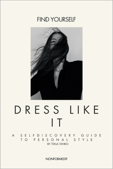 Find Yourself. Dress Like It.: A self-discovery guide to personal style. by Tekla Tanko