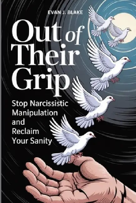 Out of Their Grip: Stop Narcissistic Manipulation and Reclaim Your Sanity by Evan J. Blake