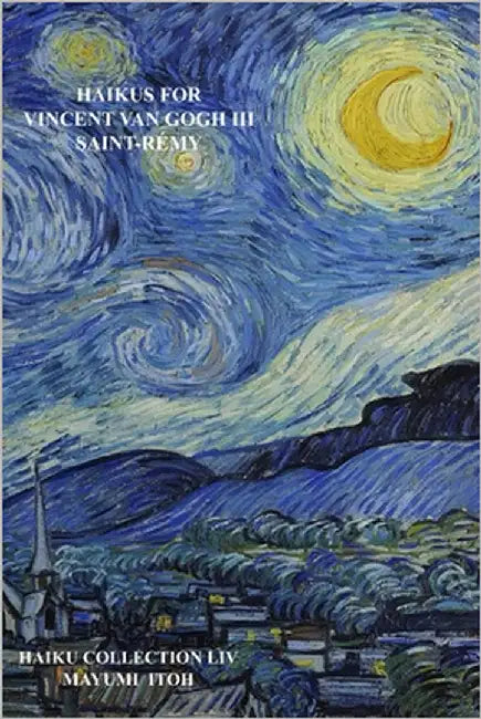 Haikus for Vincent Van Gogh III: Saint-Rémy by Itoh, Mayumi