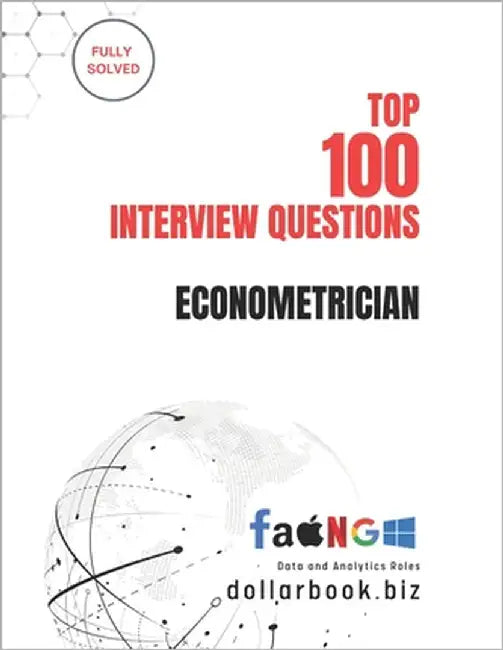 Top 100 Econometrician Interview questions: Fully Solved: Confidently Tackle Quantitative and Modeling Interview Challenges by Biz, Dollarbook