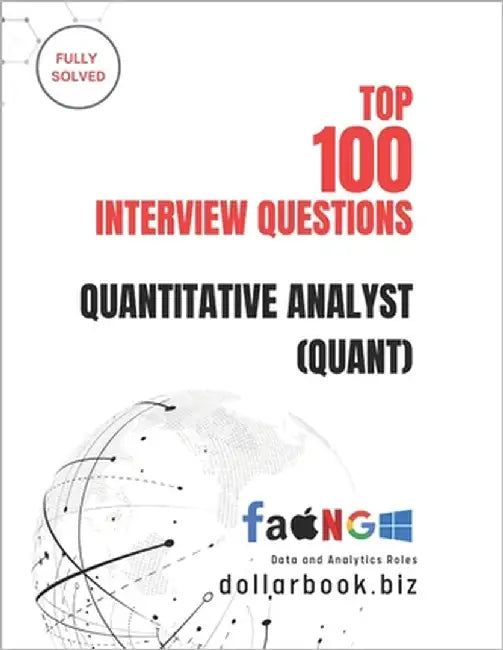 Top 100 Quantitative Analyst (Quant) Interview questions: Fully Solved: Master Core Quant Interview Topics to Land Top Roles by Biz, Dollarbook