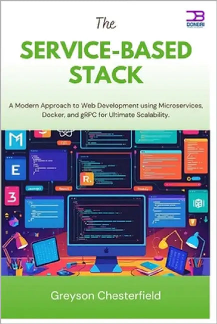 The Service-Based Stack: A Modern Approach to Web Development using Microservices, Docker, and gRPC for Ultimate Scalability by Chesterfield, Greyson