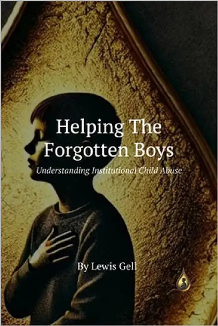 Helping The Forgotten Boys.: Understanding Institutional Child Abuse by Gell, Lewis
