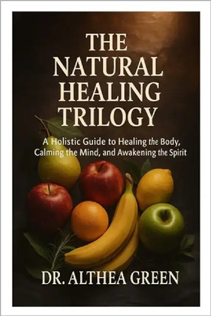 The natural healing trilogy: a holistic guide to healing the body calming the mind, and awakening the spirit by Green, Althea