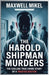 The Harold Shipman Murders: The Chilling True Crime Story of a Trusted Doctor: How the Doctor Who Was Trusted to Heal Became One of History's Most Pro by Mikel, Maxwell