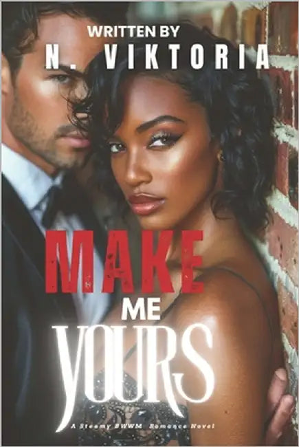 Make Me Yours: A Dark Steamy BWWM Interracial Multicultural Standalone Billionaire Fake Relationship Brother Romance by Viktoria, N.