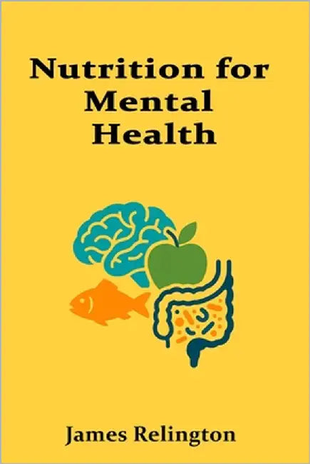Nutrition for Mental Health: Investigating the emerging links between diet, gut health, and cognitive well-being by Relington, James