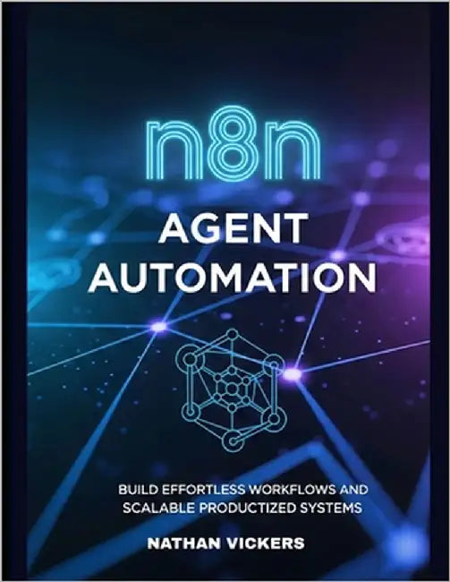 n8n Agent Automation: Build Effortless Workflows and Productized Systems That Scale by Vickers, Nathan