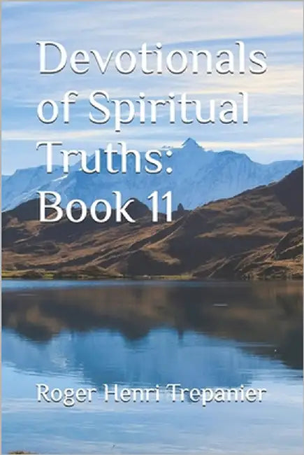 Devotionals of Spiritual Truths: Book 11 by Trepanier, Roger Henri