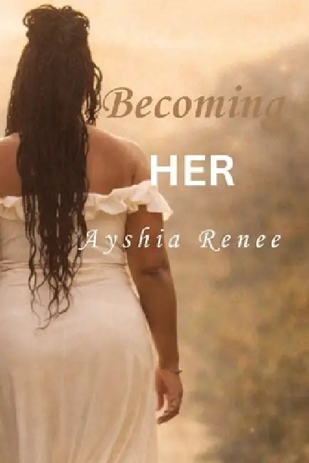 Becoming Her by Ayshia Renee