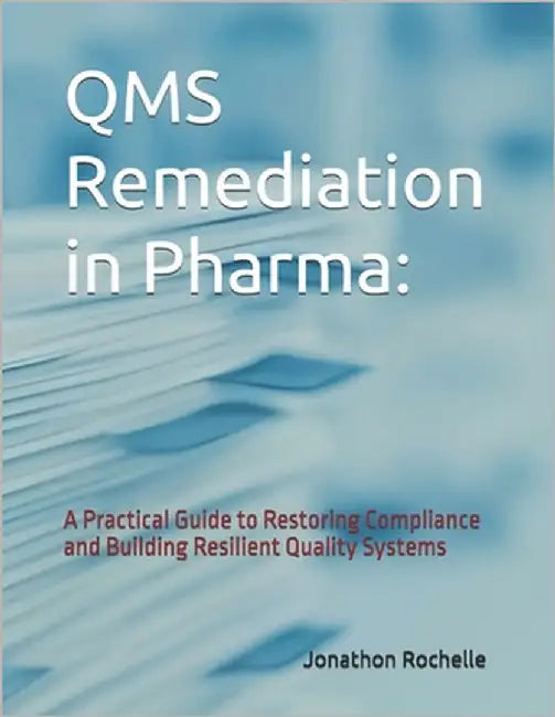 QMS Remediation in Pharma: : A Practical Guide to Restoring Compliance and Building Resilient Quality Systems by Rochelle, Jonathon
