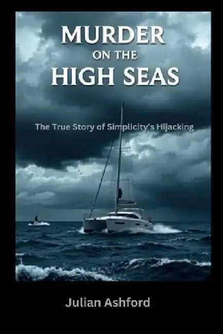 Murder on the High Seas: The True Story of Simplicity's Hijacking by Julian Ashford