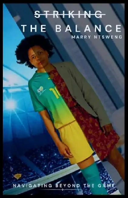 Striking the Balance: Navigating Beyond the Game by Marry Ntsweng