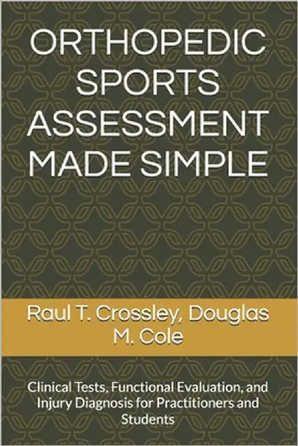 Orthopedic Sports Assessment Made Simple: Clinical Tests, Functional Evaluation, and Injury Diagnosis for Practitioners and Students by Cole, Douglas M.