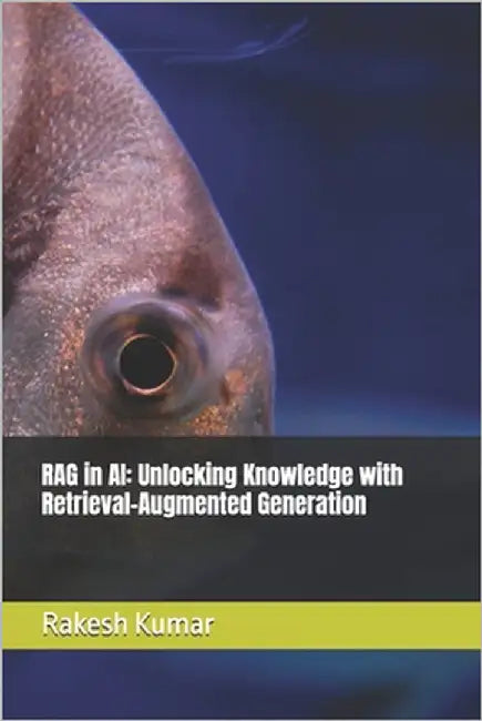 RAG in AI: Unlocking Knowledge with Retrieval-Augmented Generation by Kumar, Rakesh