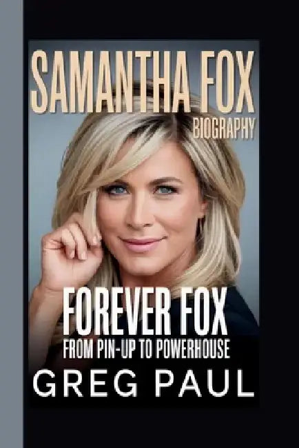 Samantha Fox: Forever Fox: From Pin-Up to Powerhouse by Greg Paul