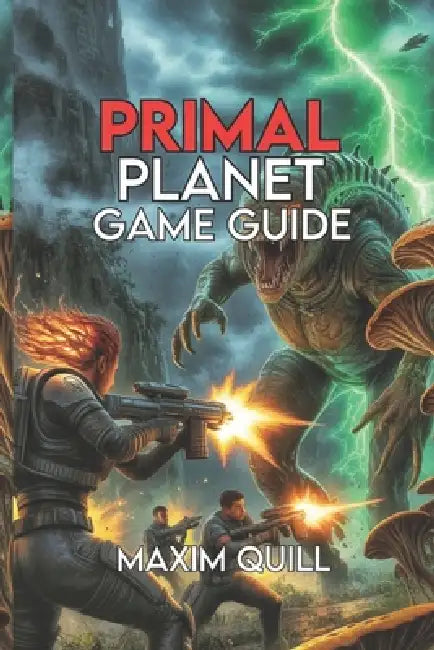 Primal Planet Game Guide: Build Bases, Tame Beasts, and Thrive in Every Biome by Maxim Quill