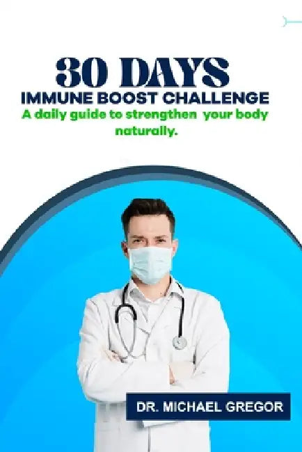 30 Days Immune Boost Challenge: A daily guide to strengthen your body naturally. by Michael Gregor