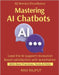 Mastering AI Chatbots: Build Smarter Chatbots Today AI Customer Support Simplified Boost Satisfaction Automatically Conversational AI Made Easy Automa by Rajput, Ravi