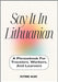 Say It In Lithuanian: A Phrasebook For Travelers, Workers, And Learners by Alec, Flynn