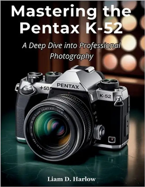 Mastering the Pentax K-52: A Deep Dive into Professional Photography by Harlow, Liam D.