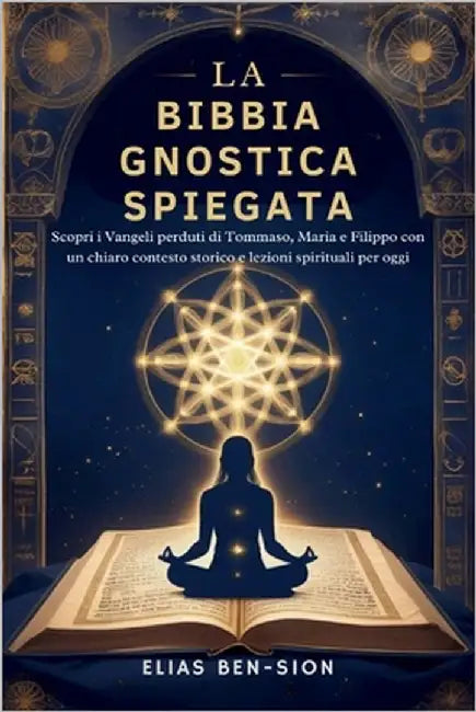 La Bibbia Gnostica Spiegata: Scopri i Vangeli perduti di Tommaso, Maria e Filippo con un chiaro contesto storico e lezioni spirituali per oggi by Ben-Sion, Elias