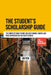 The Student's Scholarship Guide: The Complete Guide to Free College Funding, Grants, and Prize Opportunities for Every Student by Ijb Pen