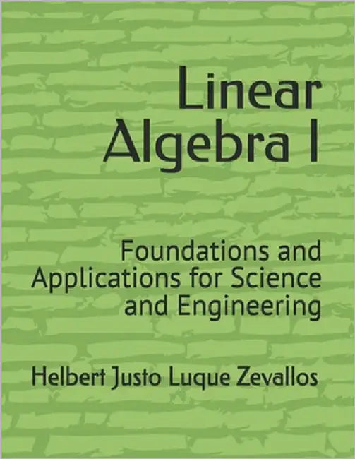 Linear Algebra I: Foundations and Applications for Science and Engineering by Luque Zevallos, Helbert Justo