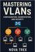 Mastering VLANs: Configuration, Segmentation, and Security by Trex, Nova