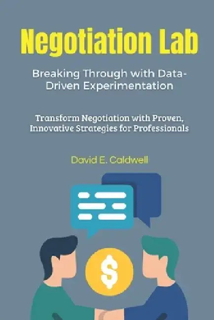 Negotiation Lab: Breaking Through with Data-Driven Experimentation: Transform Negotiation with Proven, Innovative Strategies for Professionals by Samuel Cartwright