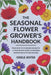 The Seasonal Flower Grower's Handbook: From Seed to Stunning Bouquets - A Year-Round Guide to Growing, Harvesting & Styling Blooms by Jester, Odele