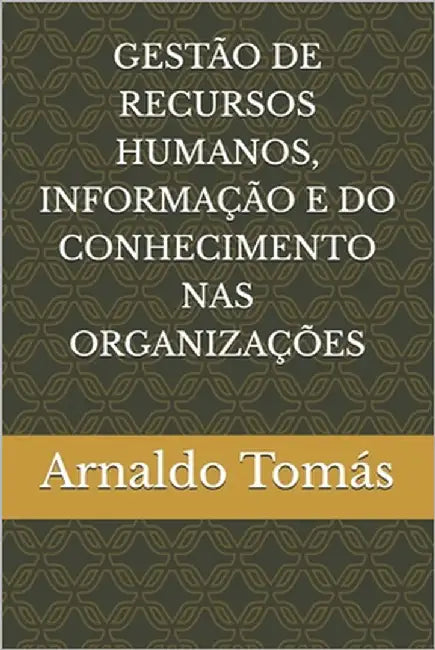 Gestão de Recursos Humanos, Informação E Do Conhecimento NAS Organizações by Tomás, Arnaldo Puati