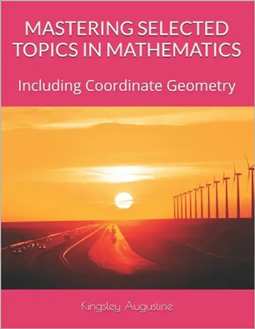 Mastering Selected Topics in Mathematics: Including Coordinate Geometry by Augustine, Kingsley