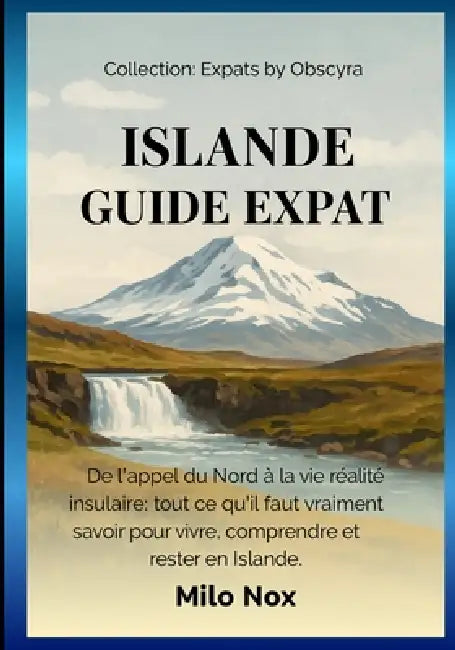 Islande Guide Expat: De l'appel du Nord à la vie réalité insulaire: tout ce qu'il faut vraiment savoir pour vivre, comprendre et rester en Islande. by Milo Nox