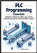 PLC Programming Essentials: A Beginner's Guide to Ladder Logic, Timers, Counters, Simulators, and Automation Projects by Luke, Cohen