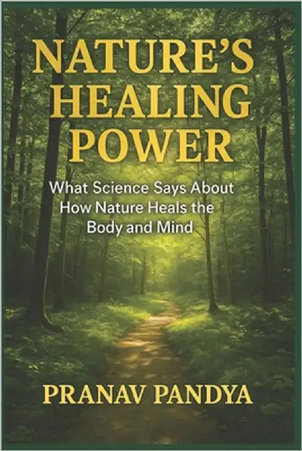 Nature's Healing Power: What Science Says About How Nature Heals the Body and Mind by Pandya, Pranav