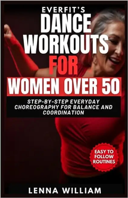 EverFit's Dance Workouts for Women Over 50: Step-by-Step Everyday Choreography for Balance and Coordination by William, Lenna