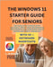 The Windows 11 Starter Guide for Seniors: Easy Visual Steps to Resolve Setup Challenges, Simplify Tasks, and Personalize Your Experience While Overcom by Carrington, Wesley A.