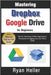 Mastering Google Drive & Dropbox for Beginners: Essential Skills for Secure, Seamless Collaboration: Step-by-Step Setup, Folder Organization, Permissi by Heller, Ryan