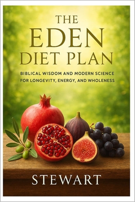 The Eden Diet Plan: Biblical Wisdom and Modern Science for Longevity, Energy, and Wholeness by Stewart K