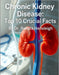 Chronic Kidney Disease: Top 10 Crucial Facts by Renata Hensleigh
