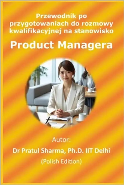 Przewodnik po przygotowaniach do rozmowy kwalifikacyjnej na stanowisko Product Managera: Polish Edition by Sharma, Pratul