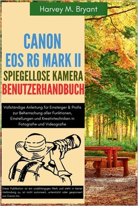 Canon EOS R6 Mark II spiegellose Kamera Benutzerhandbuch: Vollständige Anleitung für Einsteiger & Profis zur Beherrschung aller Funktionen, Einstellun by Klaus Schneider, Harvey M. Bryant