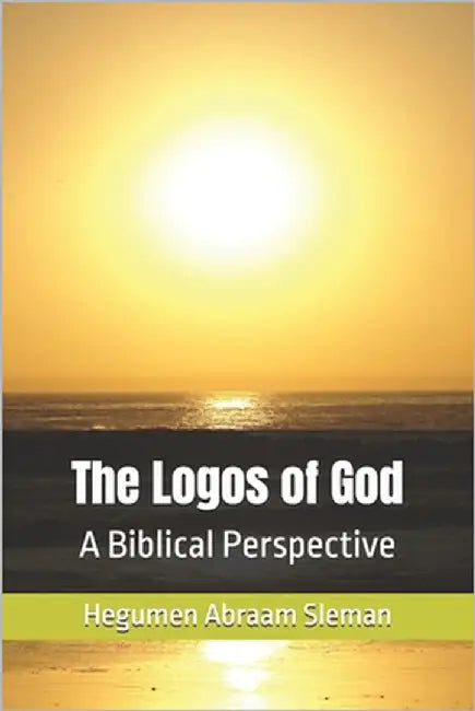 The Logos of God: A Biblical Perspective by Sleman, Hegumen Abraam
