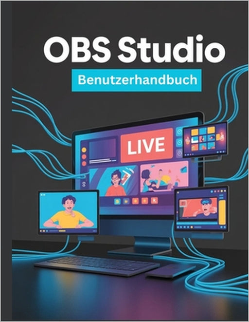 OBS Studio Benutzerhandbuch: Eine vereinfachte Schritt-für-Schritt-Anleitung mit Tipps zur Fehlerbehebung und Erläuterungen zu erweiterten Einstellung by James G. Carlson